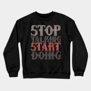 Stop talking start doing Crewneck Sweatshirt